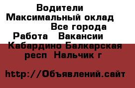 -Водители  › Максимальный оклад ­ 45 000 - Все города Работа » Вакансии   . Кабардино-Балкарская респ.,Нальчик г.